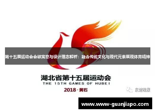 第十五届运动会会徽寓意与设计理念解析：融合传统文化与现代元素展现体育精神