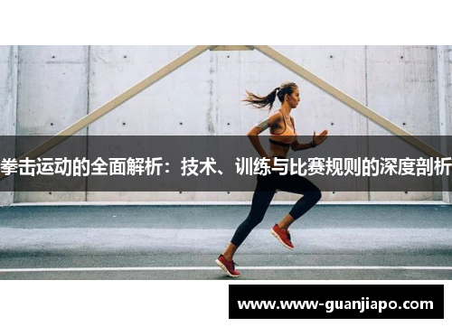 拳击运动的全面解析：技术、训练与比赛规则的深度剖析